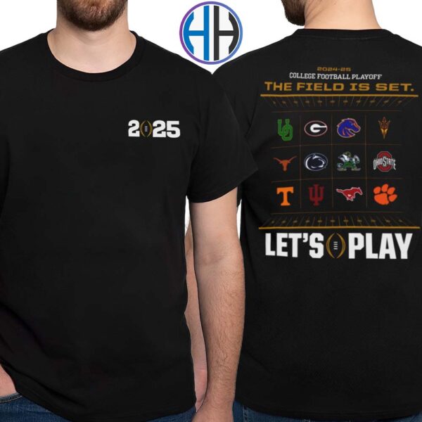 2024-25 College Football 12 Team Playoff The Field Is Set Let’s Play Two Sides Print T-Shirt