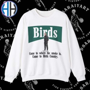 Official Birds Come To Where The Smoke Is Come To Birds Country Crewneck T-Shirt